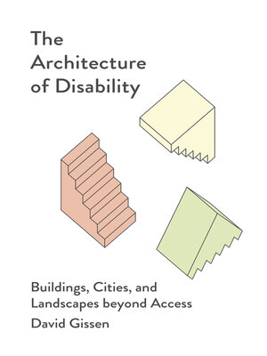 cover image of The Architecture of Disability: Buildings, Cities, and Landscapes beyond Access